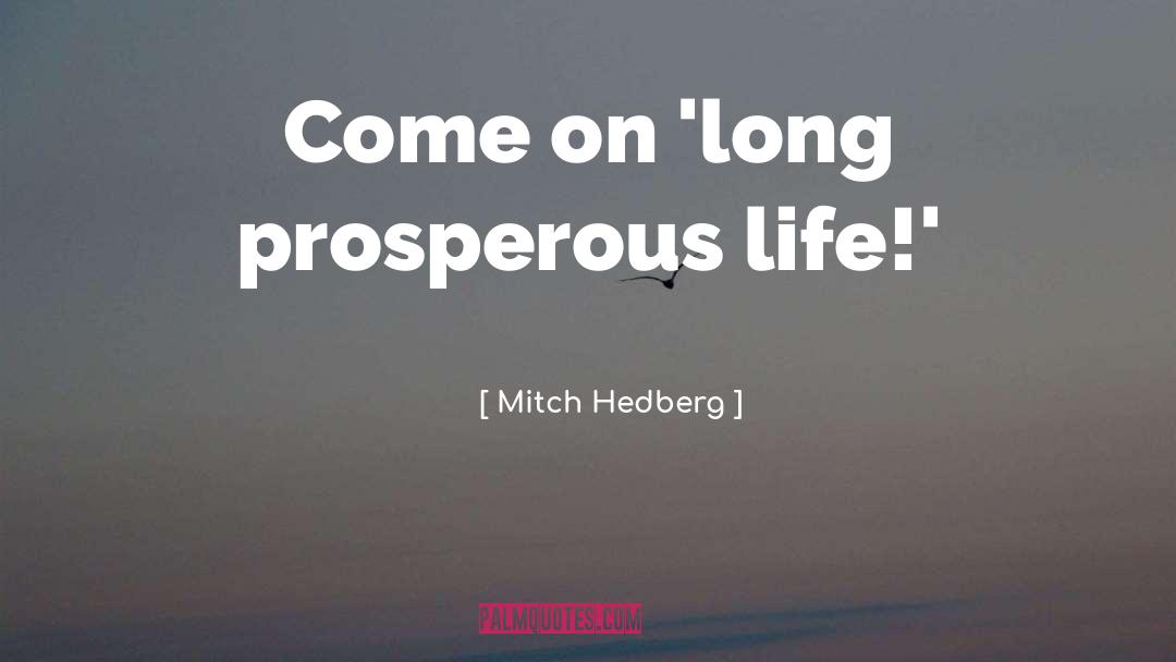 Mitch Hedberg Quotes: Come on 'long prosperous life!'