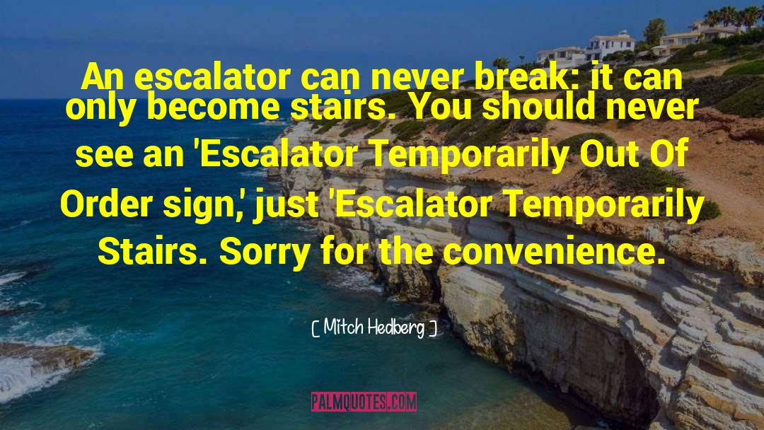 Mitch Hedberg Quotes: An escalator can never break: