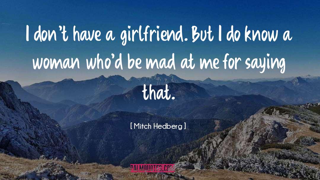 Mitch Hedberg Quotes: I don't have a girlfriend.