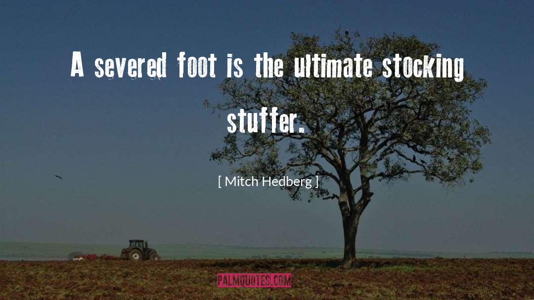 Mitch Hedberg Quotes: A severed foot is the