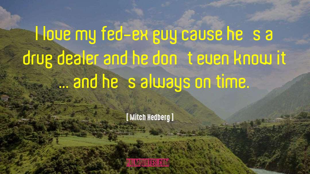 Mitch Hedberg Quotes: I love my fed-ex guy