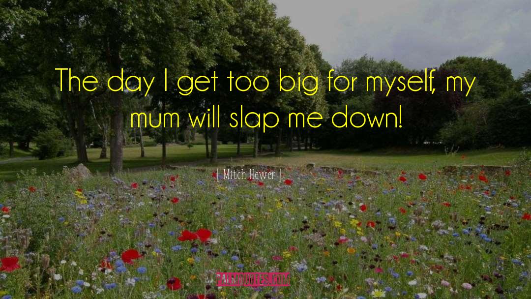 Mitch Hewer Quotes: The day I get too