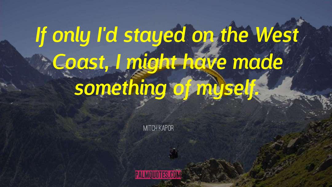 Mitch Kapor Quotes: If only I'd stayed on