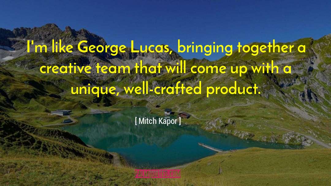 Mitch Kapor Quotes: I'm like George Lucas, bringing