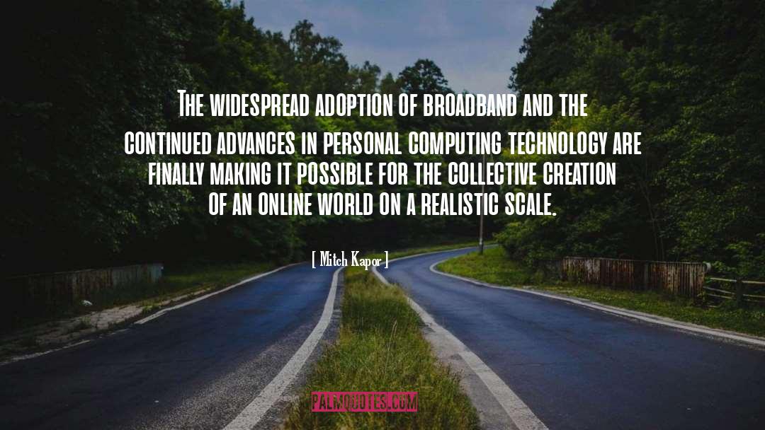 Mitch Kapor Quotes: The widespread adoption of broadband