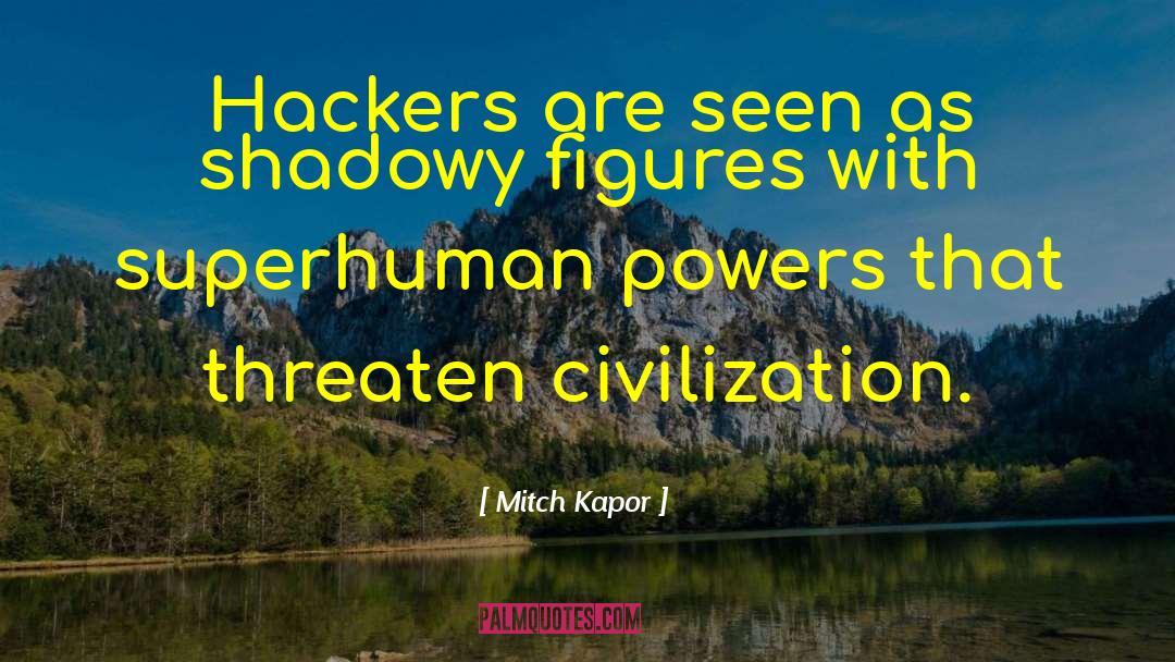 Mitch Kapor Quotes: Hackers are seen as shadowy