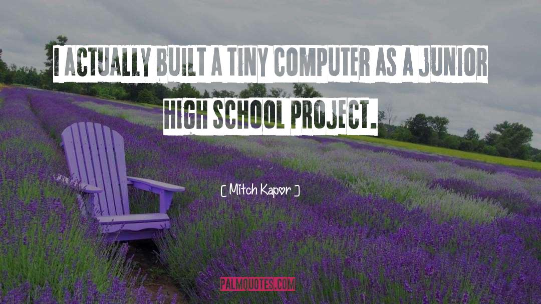 Mitch Kapor Quotes: I actually built a tiny