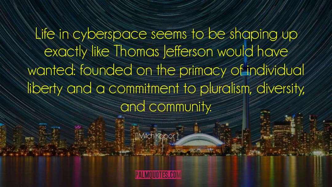 Mitch Kapor Quotes: Life in cyberspace seems to
