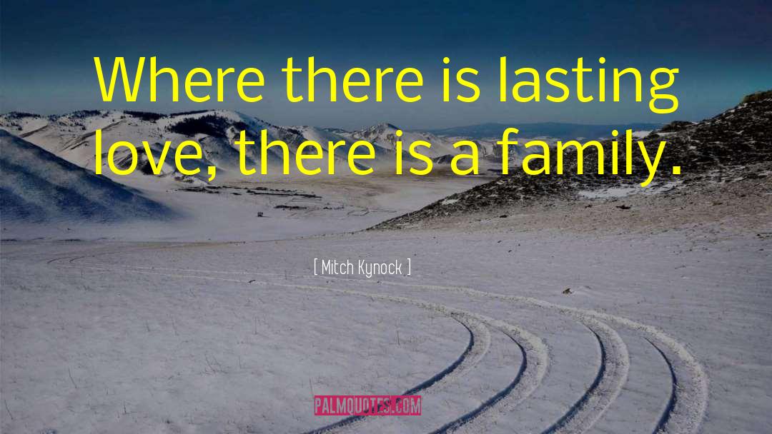 Mitch Kynock Quotes: Where there is lasting love,