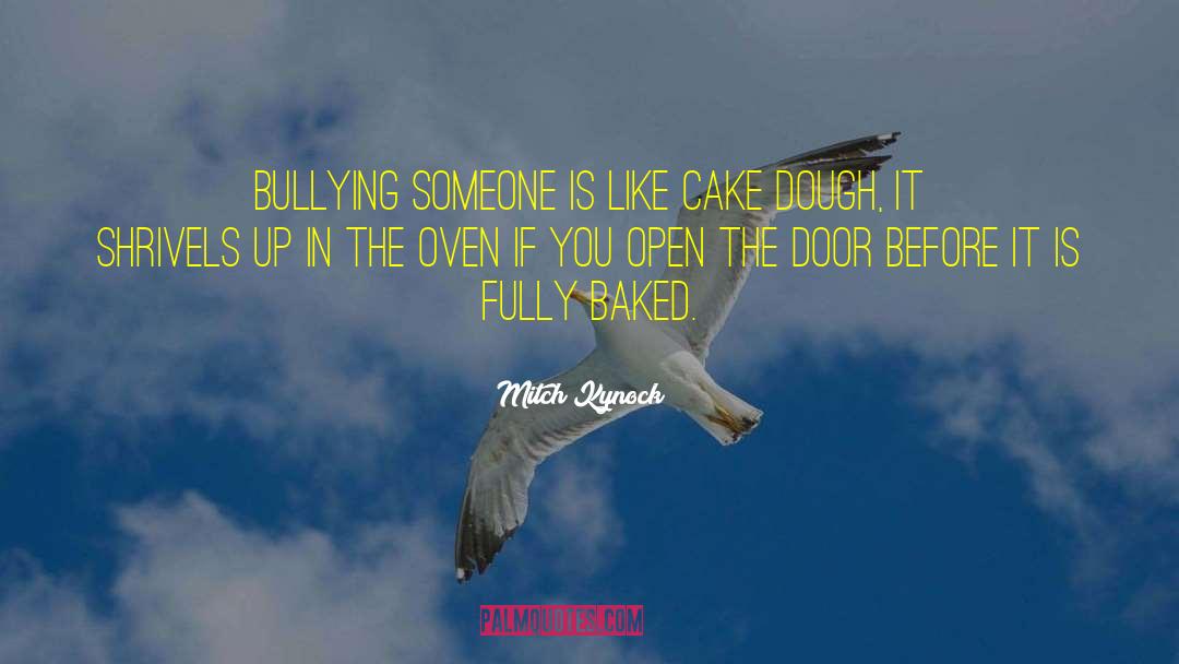 Mitch Kynock Quotes: Bullying someone is like cake