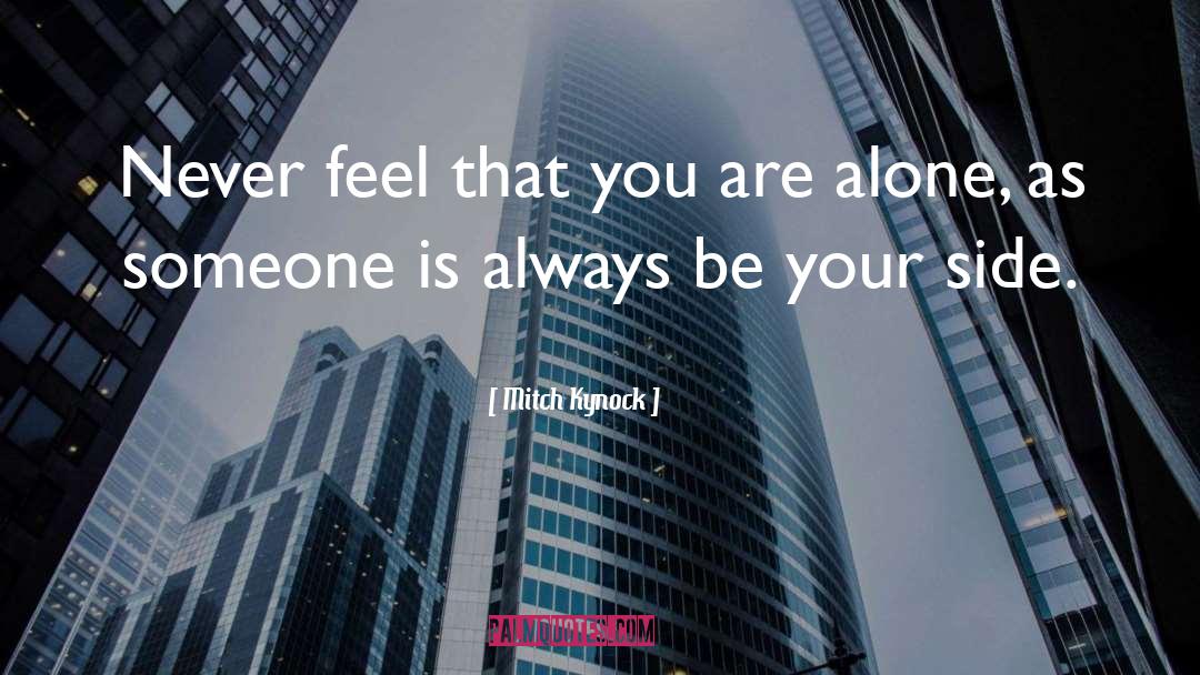 Mitch Kynock Quotes: Never feel that you are