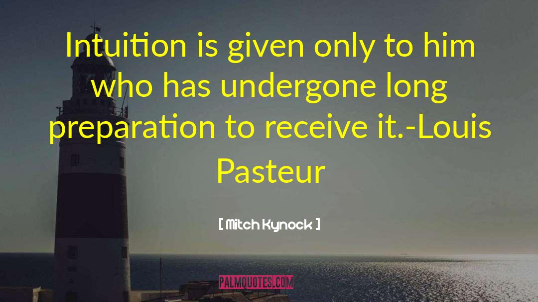 Mitch Kynock Quotes: Intuition is given only to