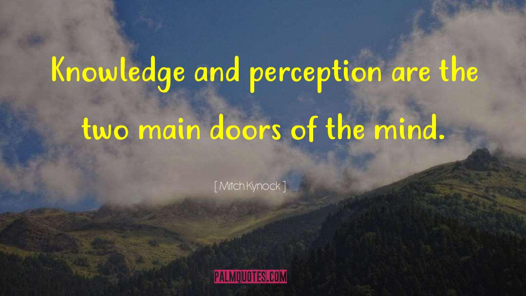 Mitch Kynock Quotes: Knowledge and perception are the