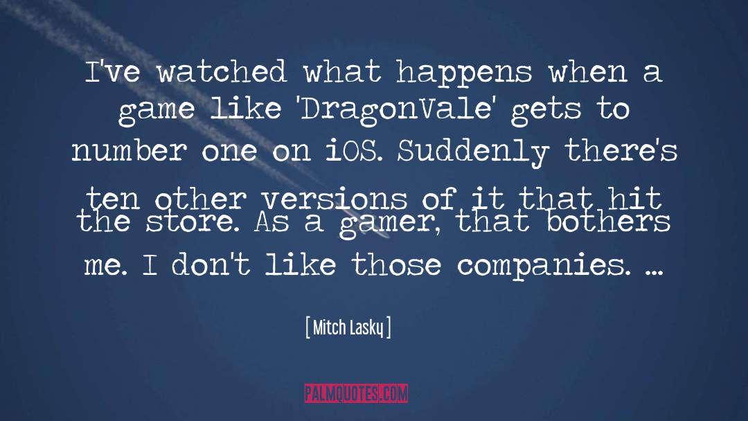 Mitch Lasky Quotes: I've watched what happens when