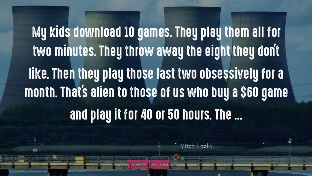 Mitch Lasky Quotes: My kids download 10 games.