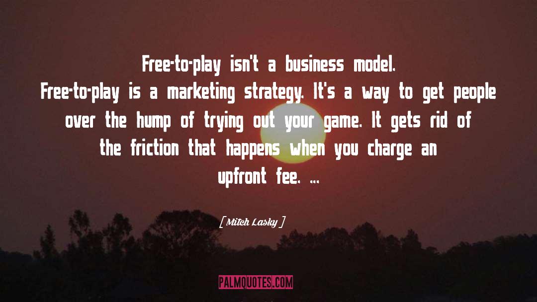 Mitch Lasky Quotes: Free-to-play isn't a business model.