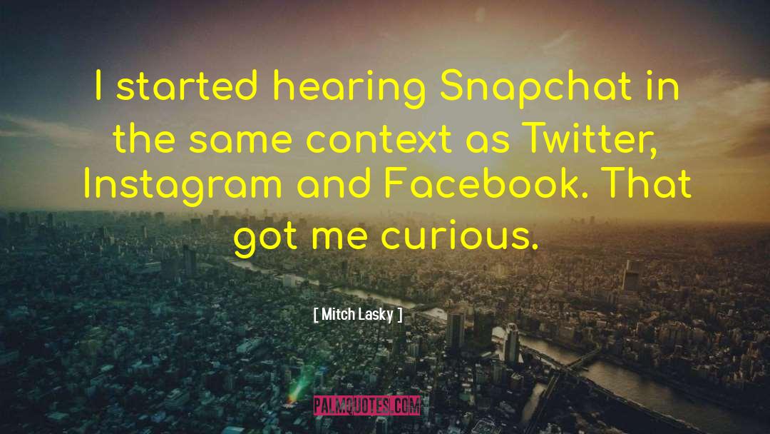 Mitch Lasky Quotes: I started hearing Snapchat in