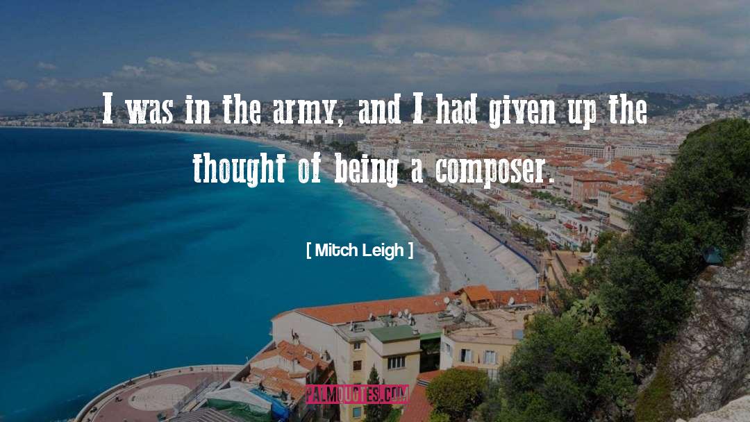 Mitch Leigh Quotes: I was in the army,