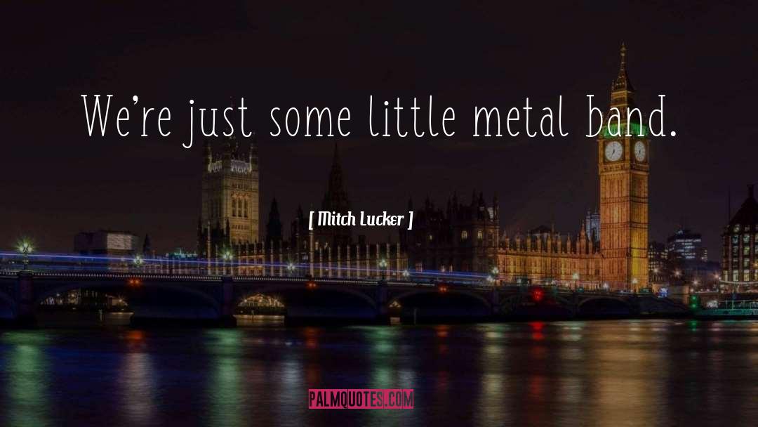 Mitch Lucker Quotes: We're just some little metal