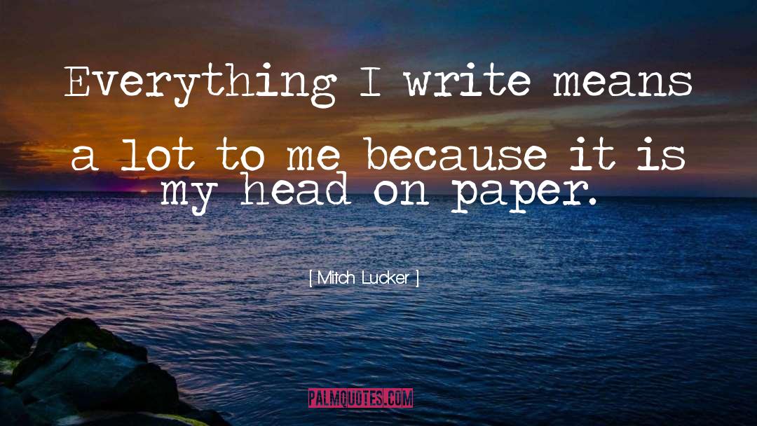 Mitch Lucker Quotes: Everything I write means a