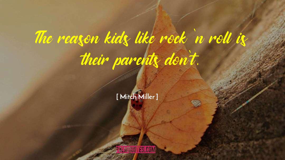 Mitch Miller Quotes: The reason kids like rock