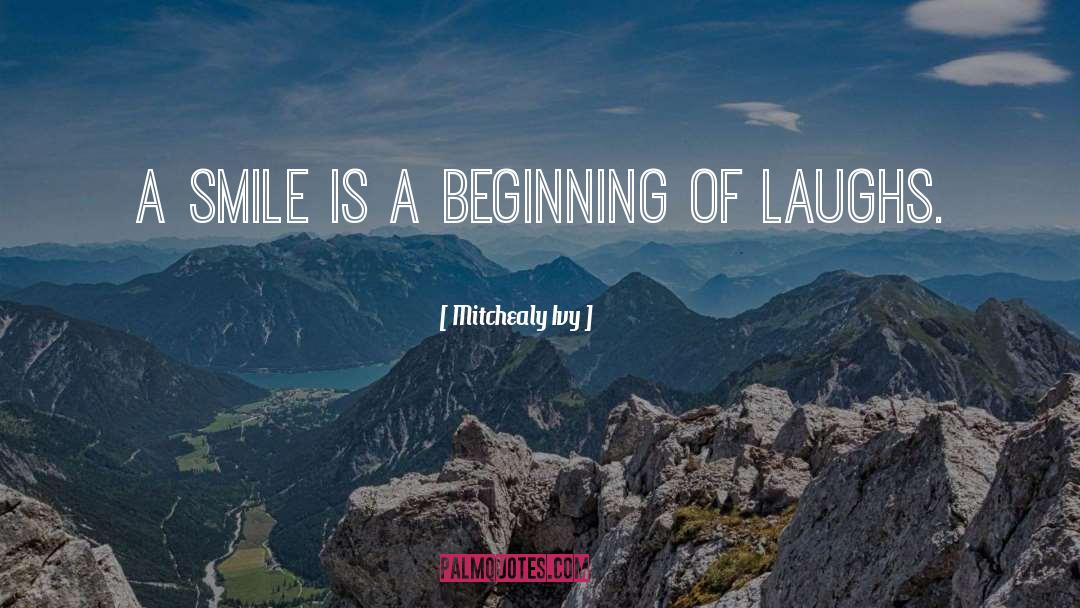 Mitchealy Ivy Quotes: A smile is a beginning