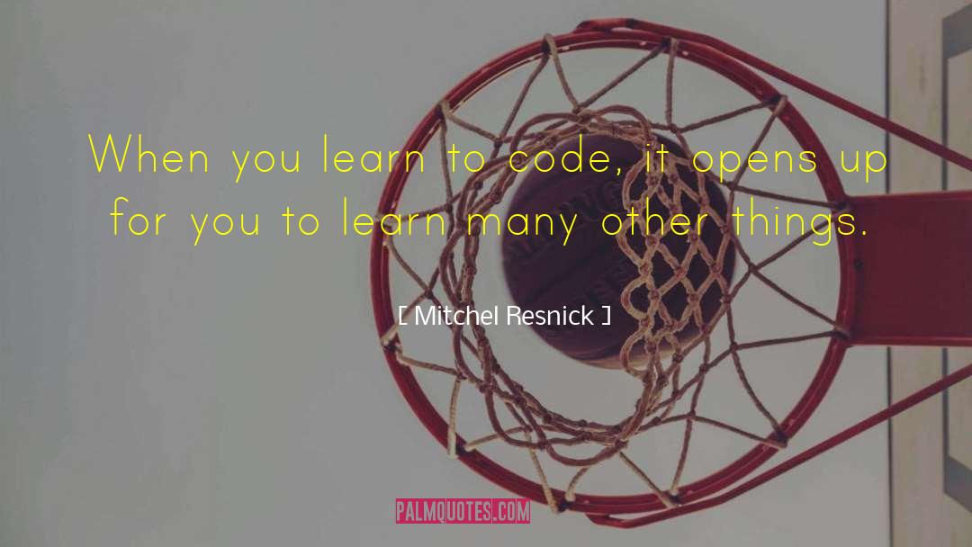 Mitchel Resnick Quotes: When you learn to code,