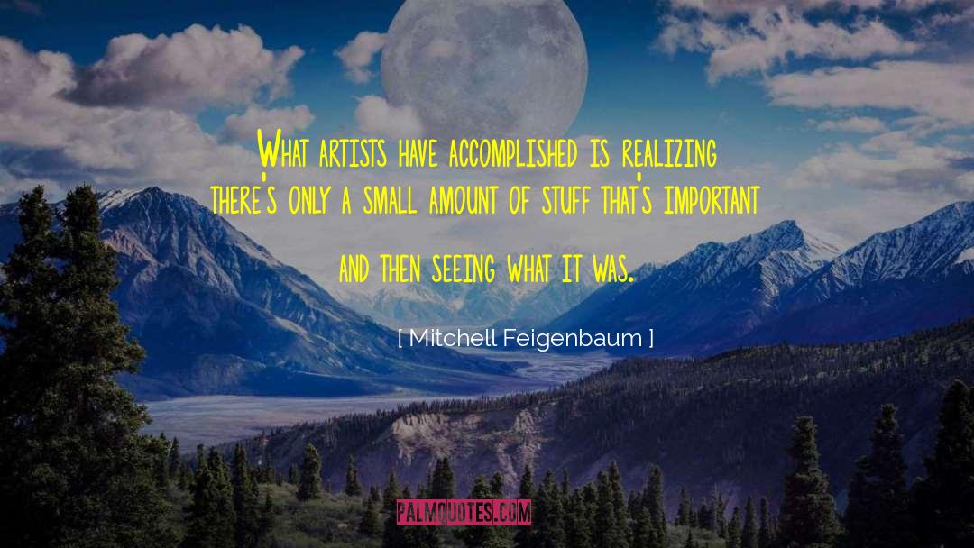 Mitchell Feigenbaum Quotes: What artists have accomplished is