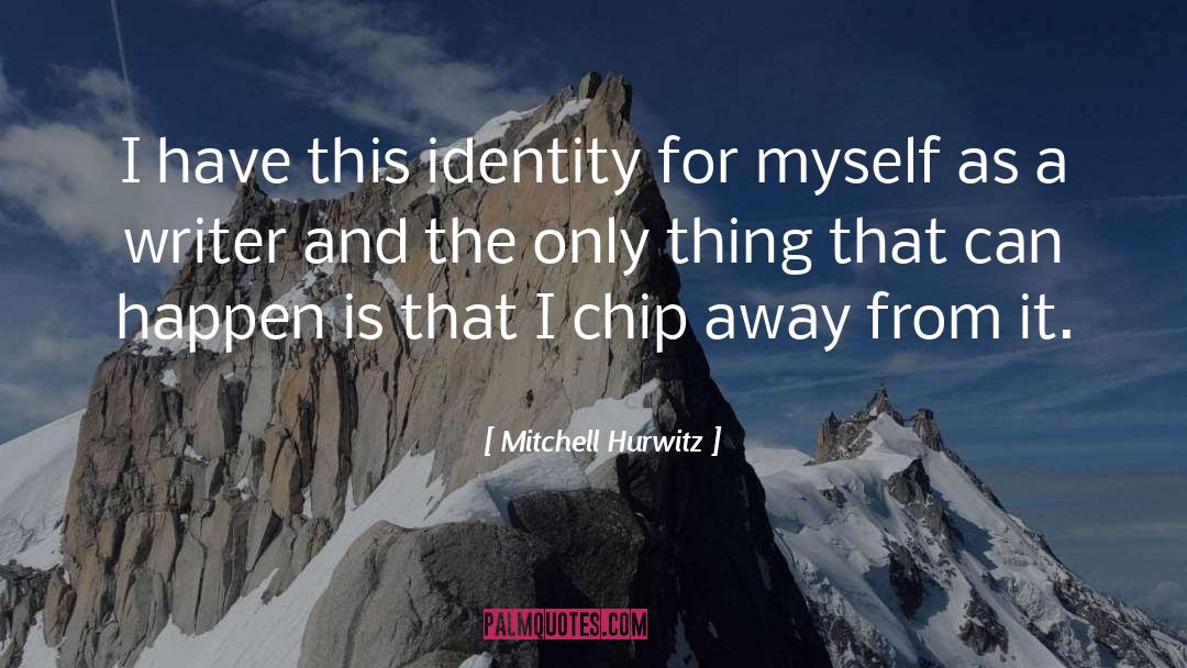 Mitchell Hurwitz Quotes: I have this identity for