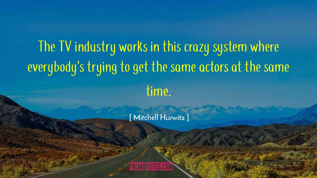 Mitchell Hurwitz Quotes: The TV industry works in