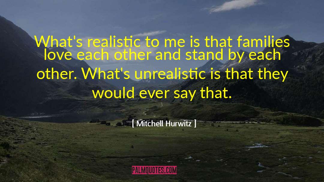 Mitchell Hurwitz Quotes: What's realistic to me is