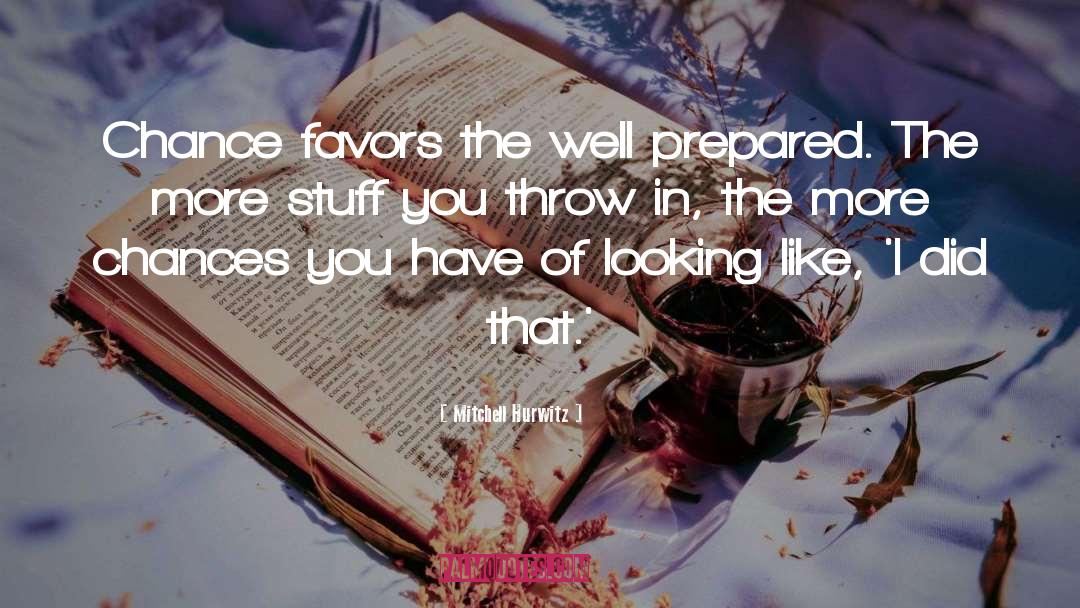 Mitchell Hurwitz Quotes: Chance favors the well prepared.