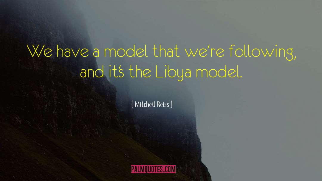 Mitchell Reiss Quotes: We have a model that