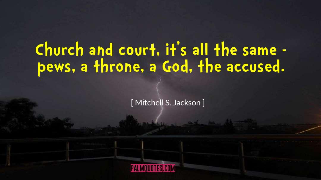 Mitchell S. Jackson Quotes: Church and court, it's all