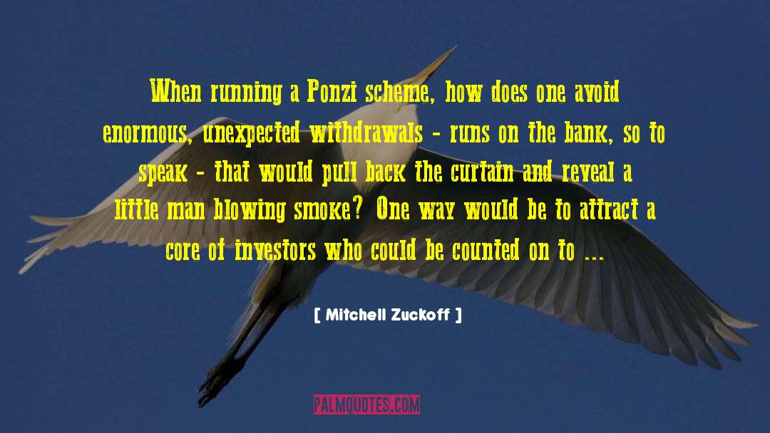 Mitchell Zuckoff Quotes: When running a Ponzi scheme,