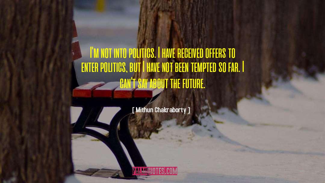 Mithun Chakraborty Quotes: I'm not into politics. I