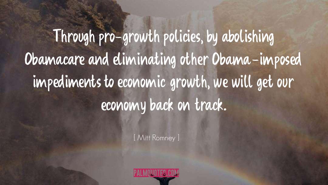 Mitt Romney Quotes: Through pro-growth policies, by abolishing