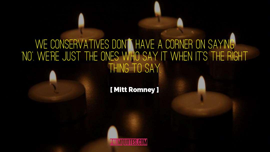 Mitt Romney Quotes: We conservatives don't have a
