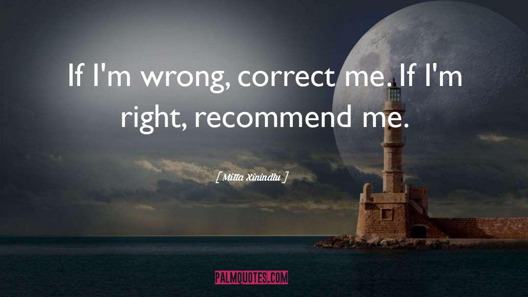 Mitta Xinindlu Quotes: If I'm wrong, correct me.