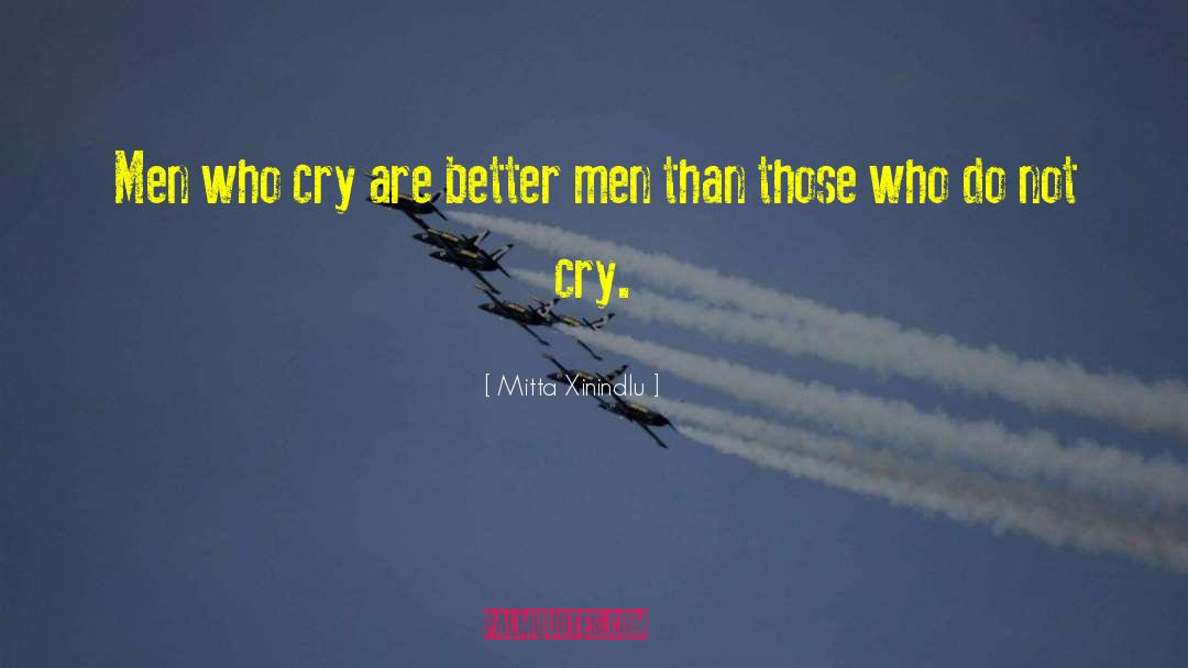 Mitta Xinindlu Quotes: Men who cry are better