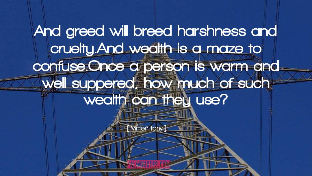 Mitton Tony Quotes: And greed will breed harshness