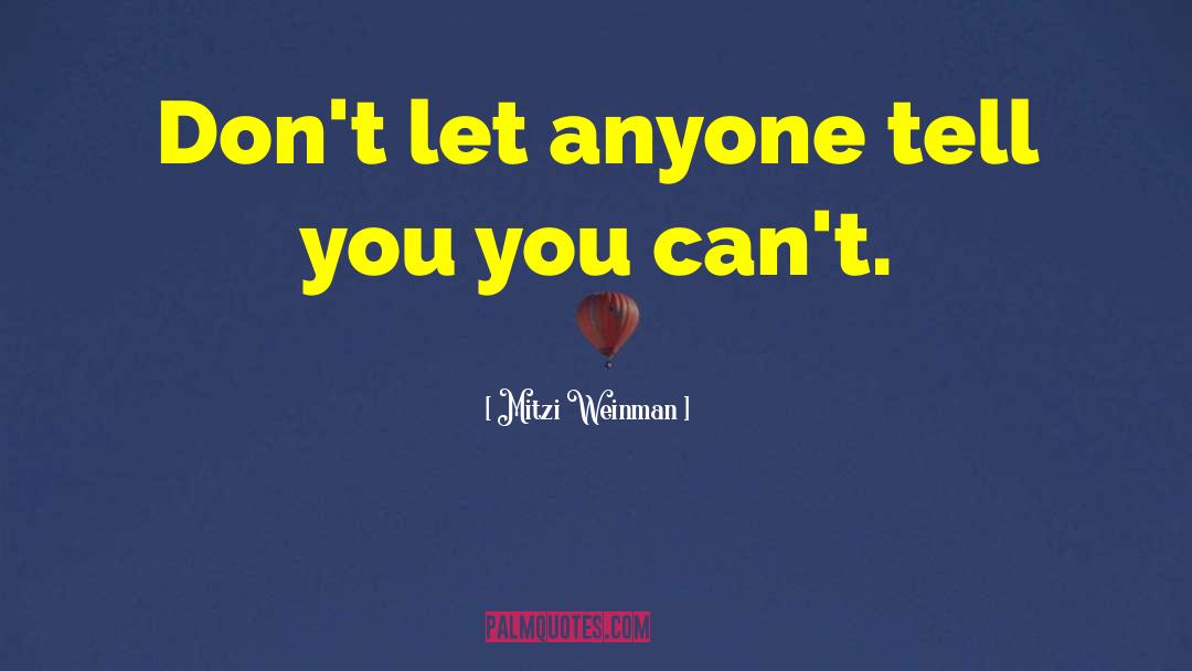 Mitzi Weinman Quotes: Don't let anyone tell you