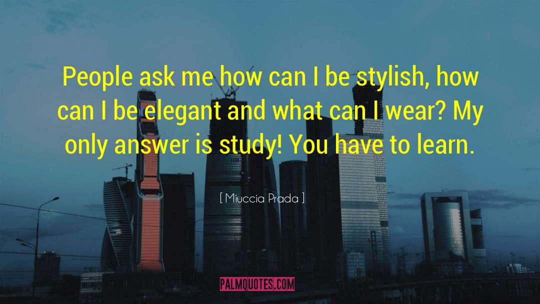 Miuccia Prada Quotes: People ask me how can