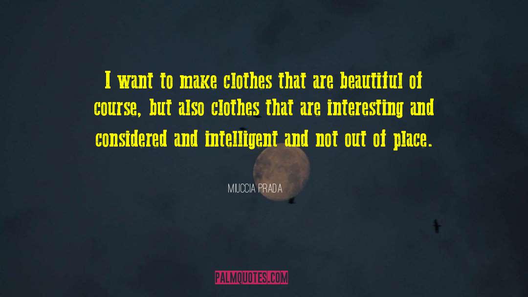 Miuccia Prada Quotes: I want to make clothes