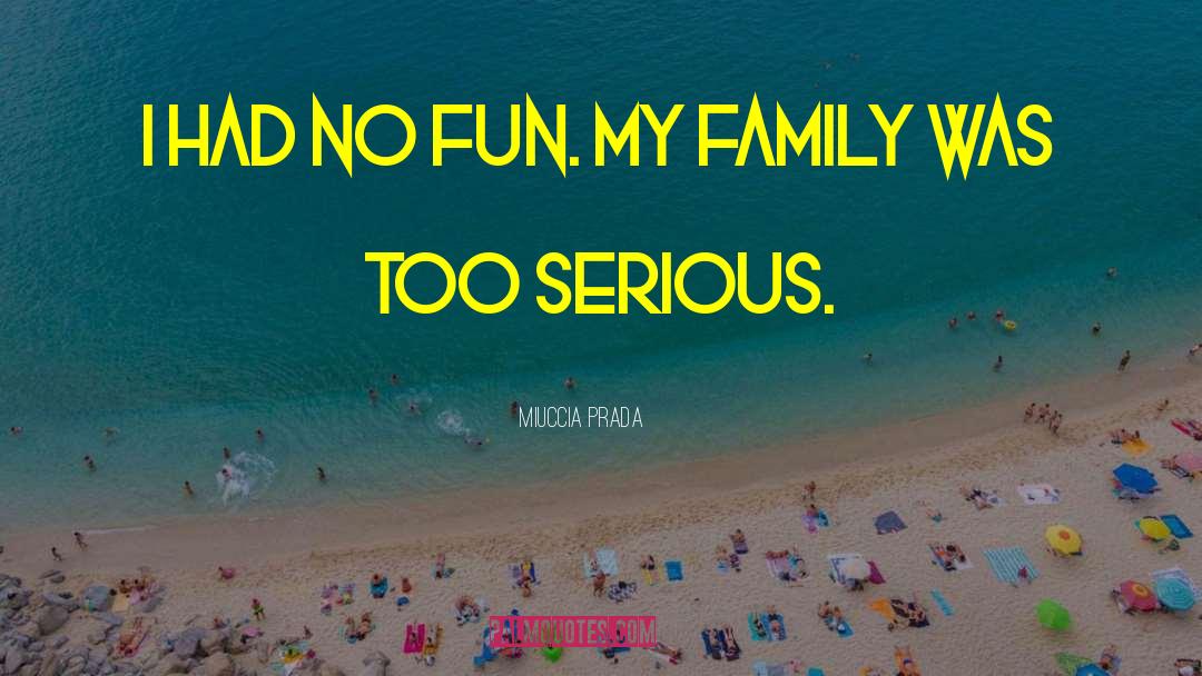 Miuccia Prada Quotes: I had no fun. My
