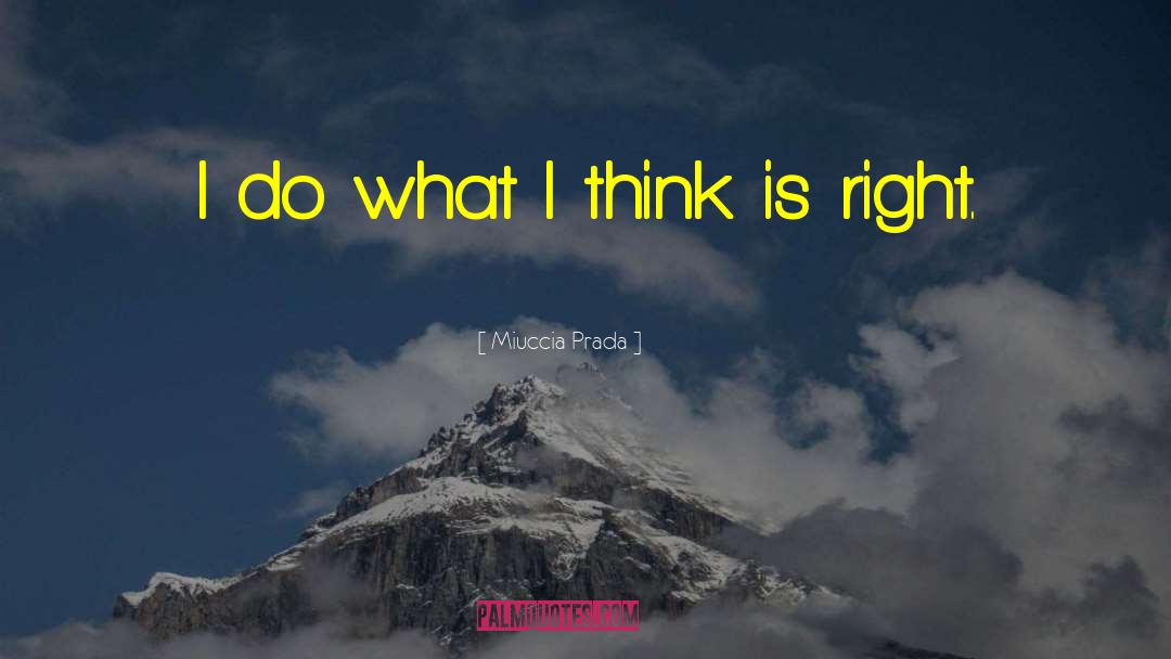 Miuccia Prada Quotes: I do what I think