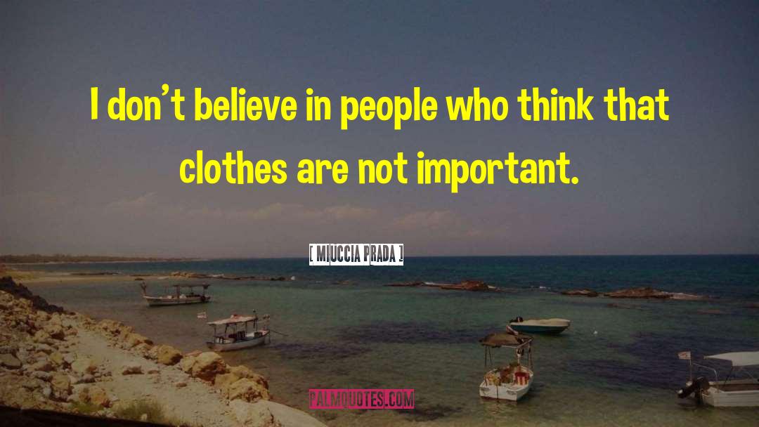 Miuccia Prada Quotes: I don't believe in people