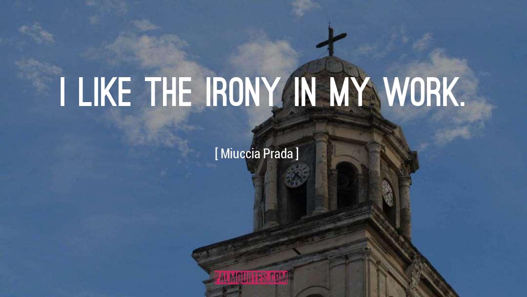 Miuccia Prada Quotes: I like the irony in