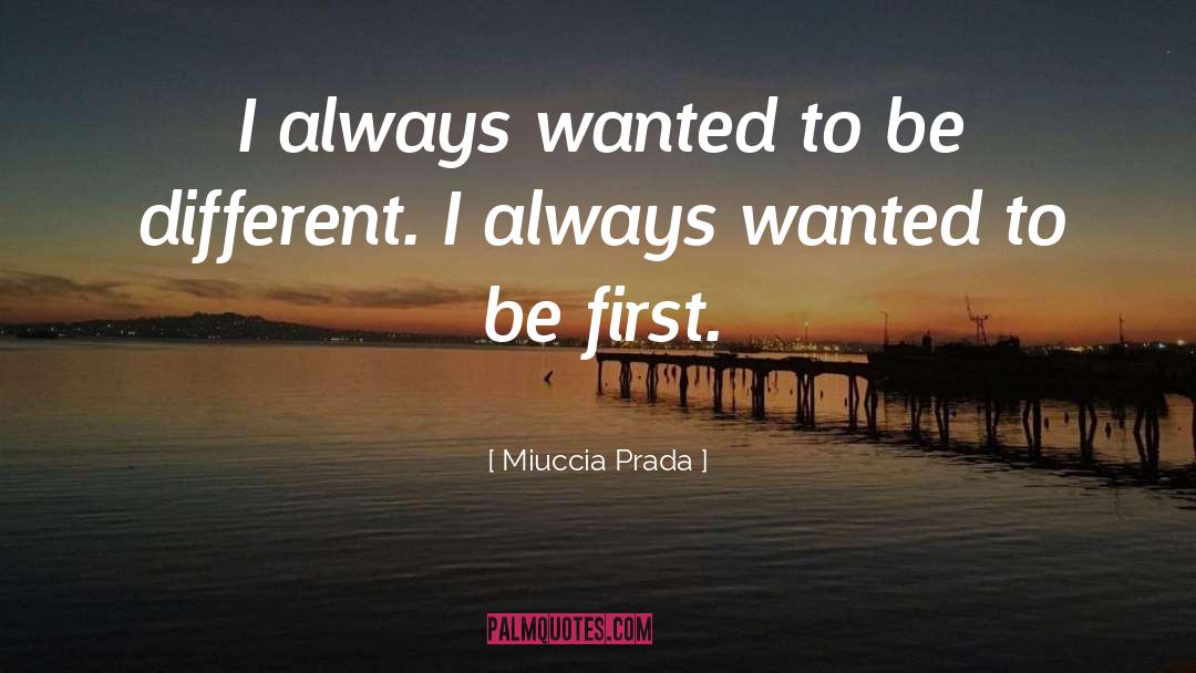 Miuccia Prada Quotes: I always wanted to be