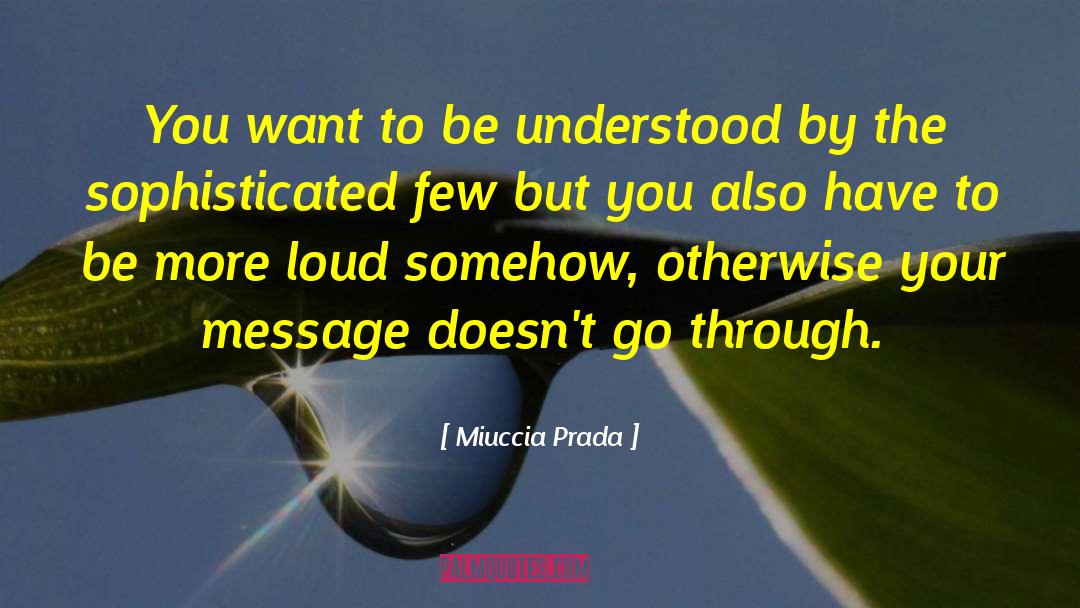 Miuccia Prada Quotes: You want to be understood